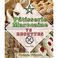 Pâtisserie Marocaine 75 recettes variées ,simples et bio Avec des recettes sans gluten (French Edition)