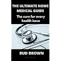 THE ULTIMATE HOME MEDICAL GUIDE: The cure for every health issue THE ULTIMATE HOME MEDICAL GUIDE: The cure for every health issue Kindle Hardcover Paperback