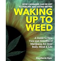 Waking Up to Weed: How Cannabis Can Be Key to Feeling and Aging Better-A Guide to New Uses and Benefits of Marijuana for Your Body, Mind & Life Waking Up to Weed: How Cannabis Can Be Key to Feeling and Aging Better-A Guide to New Uses and Benefits of Marijuana for Your Body, Mind & Life Kindle Paperback