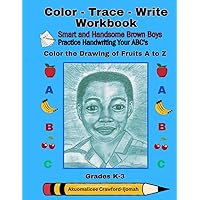 Color - Trace - Write Workbook, Smart and Handsome Brown Boys Practice Writing Your ABC's: Color the Drawing of Fruits, Grades K - 3, 110 Pages, Book Size 8.5x11 Color - Trace - Write Workbook, Smart and Handsome Brown Boys Practice Writing Your ABC's: Color the Drawing of Fruits, Grades K - 3, 110 Pages, Book Size 8.5x11 Paperback