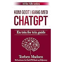 Kom godt i gang med ChatGPT: En trin for trin guide (Danish Edition)
