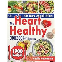 The Heart Healthy Cookbook for Beginners: 1900 Days of Flavorful, Low-Sodium Recipes for a Vibrant Heart. Includes a Comprehensive 40-Day Meal Plan