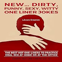 New...Dirty, Funny, Sexy, Witty One Liner Jokes: The Best Hot One Liners to Practice Oral Sex at Home or at the Office. New...Dirty, Funny, Sexy, Witty One Liner Jokes: The Best Hot One Liners to Practice Oral Sex at Home or at the Office. Audible Audiobook Kindle Paperback