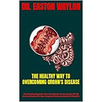 THE HEALTHY WAY TO OVERCOMING CROHN'S DISEASE : The Healthy Ways For Men And Women On How To Get Rid Of Crohn's Disease For Your Complete Wellness (Health Is Wealth) THE HEALTHY WAY TO OVERCOMING CROHN'S DISEASE : The Healthy Ways For Men And Women On How To Get Rid Of Crohn's Disease For Your Complete Wellness (Health Is Wealth) Kindle Paperback