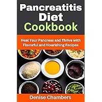 Pancreatitis Diet Cookbook: Heal Your Pancreas and Thrive with Flavorful and Nourishing Recipes Pancreatitis Diet Cookbook: Heal Your Pancreas and Thrive with Flavorful and Nourishing Recipes Kindle Paperback
