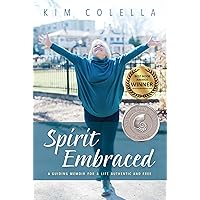 Spirit Embraced: A Guiding Memoir for a Life Authentic and Free Spirit Embraced: A Guiding Memoir for a Life Authentic and Free Kindle Paperback