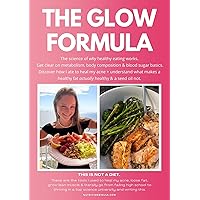 The Glow Formula: Learn about metabolic health, fats and fat loss, seed oils and blood sugar basics to personalize your nutrition. (Effortless Nutrition, Nutrition by Elsa)