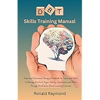 DBT Skills Training Manual: Dialectical Behavioral Therapy Workbook for Teens and Adults to Manage Emotions, Anger, Anxiety, Depression, and Stress Through Mindfulness-Based Learning Exercises DBT Skills Training Manual: Dialectical Behavioral Therapy Workbook for Teens and Adults to Manage Emotions, Anger, Anxiety, Depression, and Stress Through Mindfulness-Based Learning Exercises Kindle Paperback
