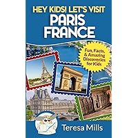 Hey Kids! Let's Visit Paris France: Fun, Facts and Amazing Discoveries for Kids