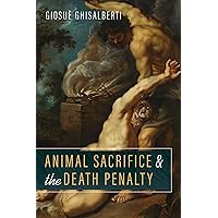 Animal Sacrifice and the Death Penalty Animal Sacrifice and the Death Penalty Kindle Hardcover Paperback