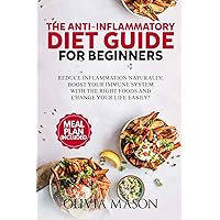 The Anti-Inflammatory Diet Guide for Beginners: Reduce Inflammation Naturally, Boost Your Immune System with the Right Foods and Change Your Life Easily The Anti-Inflammatory Diet Guide for Beginners: Reduce Inflammation Naturally, Boost Your Immune System with the Right Foods and Change Your Life Easily Paperback Kindle
