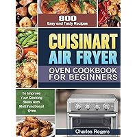 Cuisinart Air Fryer Oven Cookbook for Beginners: 800 Easy and Tasty Recipes to Improve Your Cooking Skills with Multifunctional Oven Cuisinart Air Fryer Oven Cookbook for Beginners: 800 Easy and Tasty Recipes to Improve Your Cooking Skills with Multifunctional Oven Hardcover Paperback