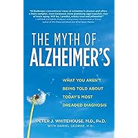 The Myth of Alzheimer's: What You Aren't Being Told About Today's Most Dreaded Diagnosis The Myth of Alzheimer's: What You Aren't Being Told About Today's Most Dreaded Diagnosis Paperback Audible Audiobook Kindle Hardcover Audio CD