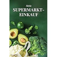 Mein Supermarkt-Einkauf: Effizient planen, clever sparen: Der Begleiter für deinen perfekten Einkauf! (German Edition)