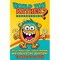 Would You Rather Book For Kids: 350+ Extremely Funny, Thought-Provoking and Challenging Questions to Make You Laugh