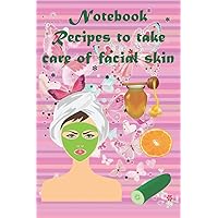 Notebook Recipes to take care of facial skin: A note to write and store all natural recipes and how to use them .