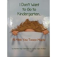 I Don't Want to Go to Kindergarten ... I'll Miss You Toooo Much! I Don't Want to Go to Kindergarten ... I'll Miss You Toooo Much! Kindle Hardcover