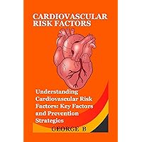 Cardiovascular Risk Factors : Understanding Cardiovascular Risk Factors: Key Factors and Prevention Strategies Cardiovascular Risk Factors : Understanding Cardiovascular Risk Factors: Key Factors and Prevention Strategies Kindle Paperback