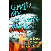 Give My Secrets Back (An Alison Kaine Mystery Book 2) Give My Secrets Back (An Alison Kaine Mystery Book 2) Kindle Paperback