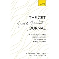 CBT Good Habit Journal: A Mindful Journal for Replacing Anxiety and Stress with Clarity and Calm (Teach Yourself)