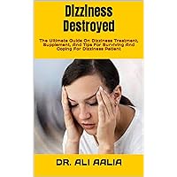 Dizziness Destroyed : The Ultimate Guide On Dizziness Treatment, Supplement, And Tips For Surviving And Coping For Dizziness Patient Dizziness Destroyed : The Ultimate Guide On Dizziness Treatment, Supplement, And Tips For Surviving And Coping For Dizziness Patient Kindle Paperback