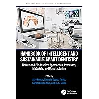 Handbook of Intelligent and Sustainable Smart Dentistry: Nature and Bio-Inspired Approaches, Processes, Materials, and Manufacturing (Advancements in ... and Sustainable Technologies and Systems)
