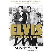 Elvis: Still Taking Care of Business: Memories and Insights About Elvis Presley From His Friend and Bodyguard Elvis: Still Taking Care of Business: Memories and Insights About Elvis Presley From His Friend and Bodyguard Paperback Kindle Hardcover