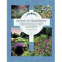 Beauty in Abundance: Designs and Projects for Beautiful, Resilient Food Gardens, Farms, Home Landscapes and Permaculture Beauty in Abundance: Designs and Projects for Beautiful, Resilient Food Gardens, Farms, Home Landscapes and Permaculture Paperback