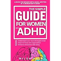 The Simple Guide for Women with ADHD: How to Manage Your Adult ADHD — Conquer Chaos, Stay Organized, Enhance Executive Functioning, Improve Relationships, Career and Finances (THRIVING WITH ADHD) The Simple Guide for Women with ADHD: How to Manage Your Adult ADHD — Conquer Chaos, Stay Organized, Enhance Executive Functioning, Improve Relationships, Career and Finances (THRIVING WITH ADHD) Kindle Hardcover Paperback