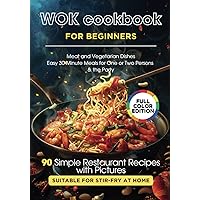 WOK Cookbook for Beginners: 90 Simple Restaurant Recipes with Pictures Suitable for Stir-Fry at Home. Meat and Vegetarian Dishes, Easy 30-Minute Meals for One or Two Persons & the Party
