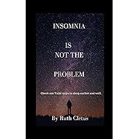 INSOMNIA IS NOT THE PROBLEM: Check out Valid ways to sleep earlier and well. INSOMNIA IS NOT THE PROBLEM: Check out Valid ways to sleep earlier and well. Kindle Paperback