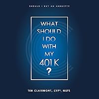 What Should I Do with My 401k?: Should I Buy an Annuity? What Should I Do with My 401k?: Should I Buy an Annuity? Audible Audiobook Kindle Paperback