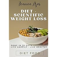 Diet - Scientific Weight Loss: Done In 30 Days - Live Happily - Live Healthy