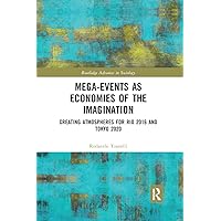 Mega-Events as Economies of the Imagination: Creating Atmospheres for Rio 2016 and Tokyo 2020 (Routledge Advances in Sociology) Mega-Events as Economies of the Imagination: Creating Atmospheres for Rio 2016 and Tokyo 2020 (Routledge Advances in Sociology) Paperback Kindle Hardcover