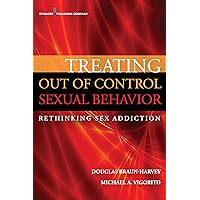 Treating Out of Control Sexual Behavior: Rethinking Sex Addiction Treating Out of Control Sexual Behavior: Rethinking Sex Addiction Paperback Kindle