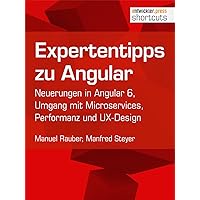 Expertentipps zu Angular: Neuerungen in Angular 6, Umgang mit Microservices, Performanz und UX-Design (shortcuts 227) (German Edition)