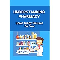 Understanding Pharmacy: Some Funny Pictures For You: Lame Pharmacy Jokes Understanding Pharmacy: Some Funny Pictures For You: Lame Pharmacy Jokes Kindle Paperback