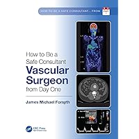 How to be a Safe Consultant Vascular Surgeon from Day One: The Unofficial Guide to Passing the FRCS (VASC) How to be a Safe Consultant Vascular Surgeon from Day One: The Unofficial Guide to Passing the FRCS (VASC) Kindle Hardcover Paperback