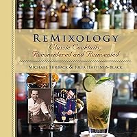 ReMixology: Classic Cocktails, Reconsidered and Reinvented ReMixology: Classic Cocktails, Reconsidered and Reinvented Hardcover Kindle