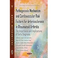 Pathogenesis Mechanism and Cardiovascular Risk Factors for Arteriosclerosis in Rheumatoid Arthritis: The Importance and Implications of Early Diagnosis (Immunology and Immune System Disorders) Pathogenesis Mechanism and Cardiovascular Risk Factors for Arteriosclerosis in Rheumatoid Arthritis: The Importance and Implications of Early Diagnosis (Immunology and Immune System Disorders) Paperback