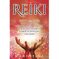 Reiki: Unlock the Secrets of Palm Healing, Aura Cleansing, Chakras, Psychic Development, Symbol Activations, and More