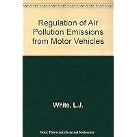 Regulation of Air Pollution Emissions from Motor Vehicles (Evaluative Studies of Health, Safety, and Environmental Prog) Regulation of Air Pollution Emissions from Motor Vehicles (Evaluative Studies of Health, Safety, and Environmental Prog) Hardcover Paperback