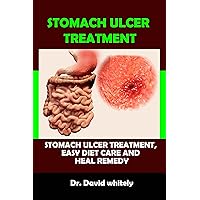 Stomach Ulcer Treatment: Stomach Ulcer Treatment, Easy Diet Care And Heal Remedy Stomach Ulcer Treatment: Stomach Ulcer Treatment, Easy Diet Care And Heal Remedy Kindle Paperback
