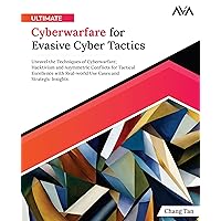 Ultimate Cyberwarfare for Evasive Cyber Tactics: Unravel the Techniques of Cyberwarfare, Hacktivism and Asymmetric Conflicts for Tactical Excellence ... and Strategic Insights (English Edition)