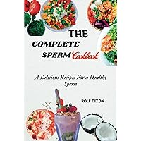 The Complete Sperm Cookbook: A Delicious Recipes For a Healthy Sperm The Complete Sperm Cookbook: A Delicious Recipes For a Healthy Sperm Paperback Kindle