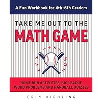 Take Me Out to the Math Game: Home Run Activities, Big League Word Problems and Hard Ball Quizzes--A Fun Workbook for 4-6th Graders (Books for Teachers) Take Me Out to the Math Game: Home Run Activities, Big League Word Problems and Hard Ball Quizzes--A Fun Workbook for 4-6th Graders (Books for Teachers) Paperback Kindle