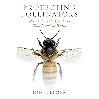 Protecting Pollinators: How to Save the Creatures that Feed Our World Protecting Pollinators: How to Save the Creatures that Feed Our World Paperback Kindle Audible Audiobook Audio CD