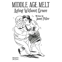 Middle Age Melt: Aging Without Grace Middle Age Melt: Aging Without Grace Paperback Kindle