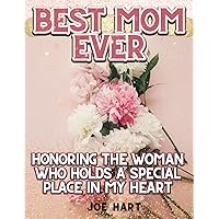 BEST MOM EVER: Woman Who Holds a Special Place in My Heart, Perfect Gift for Mother's Day, Birthdays, Anniversaries, Christmas, and Holidays, Family Connection, motherhood, Personal Stories