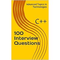 100 Interview Questions: C++ (Advanced Topics in Programming Book 6)
